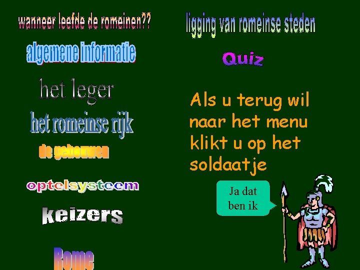 Als u terug wil naar het menu klikt u op het soldaatje Ja dat