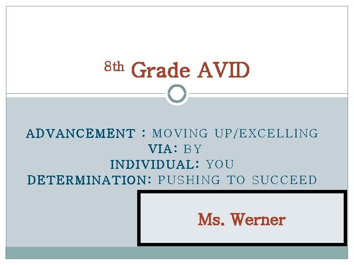 8 th Grade AVID ADVANCEMENT : MOVING UP/EXCELLING VIA: BY INDIVIDUAL: YOU DETERMINATION: PUSHING