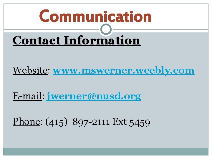Communication Contact Information Website: www. mswerner. weebly. com E-mail: jwerner@nusd. org Phone: (415) 897