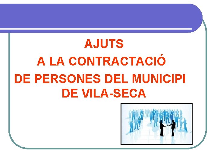 AJUTS A LA CONTRACTACIÓ DE PERSONES DEL MUNICIPI DE VILA-SECA 