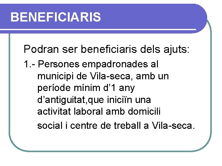 BENEFICIARIS Podran ser beneficiaris dels ajuts: 1. - Persones empadronades al municipi de Vila-seca,