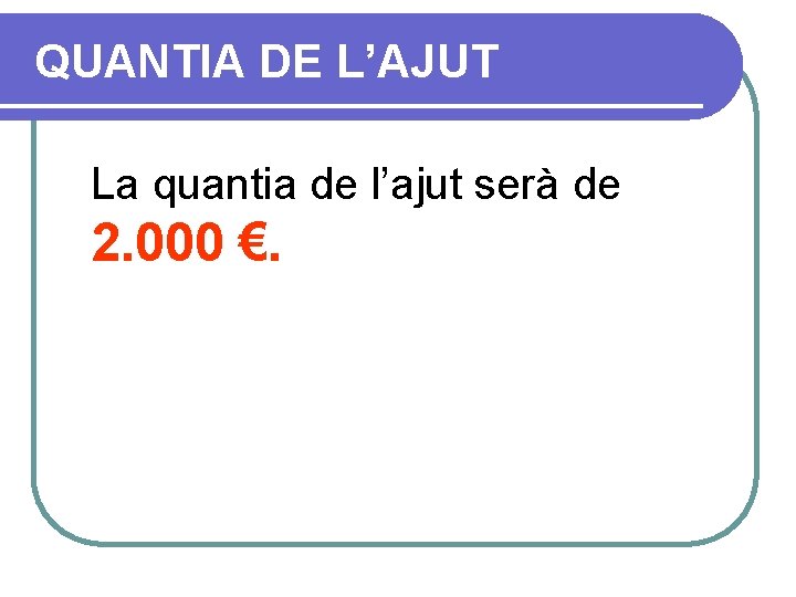 QUANTIA DE L’AJUT La quantia de l’ajut serà de 2. 000 €. 