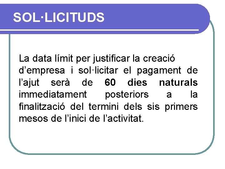 SOL·LICITUDS La data límit per justificar la creació d’empresa i sol·licitar el pagament de