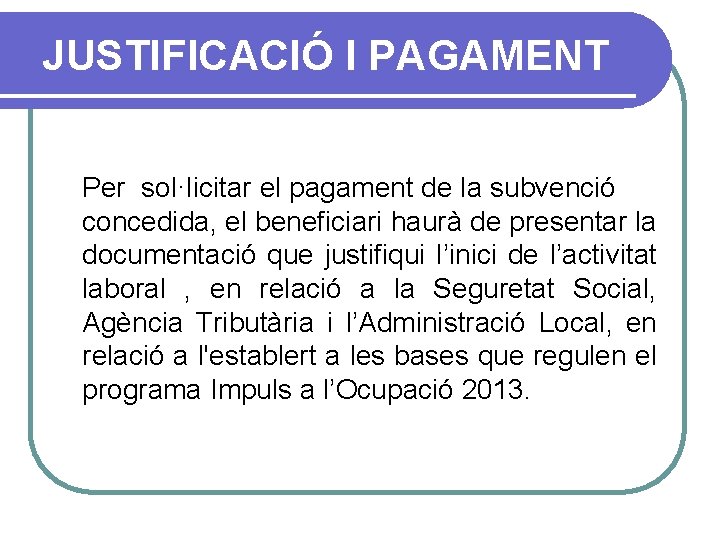 JUSTIFICACIÓ I PAGAMENT Per sol·licitar el pagament de la subvenció concedida, el beneficiari haurà