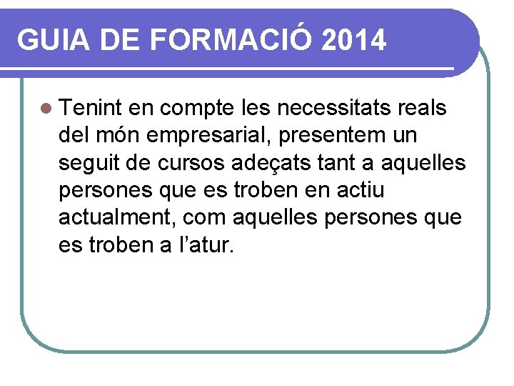 GUIA DE FORMACIÓ 2014 l Tenint en compte les necessitats reals del món empresarial,