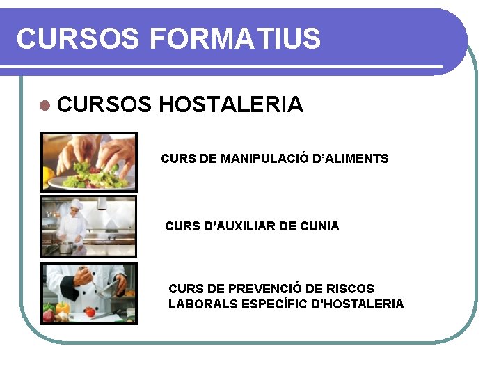 CURSOS FORMATIUS l CURSOS HOSTALERIA CURS DE MANIPULACIÓ D’ALIMENTS CURS D’AUXILIAR DE CUNIA CURS