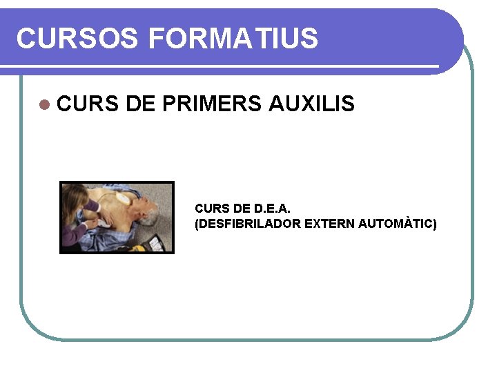 CURSOS FORMATIUS l CURS DE PRIMERS AUXILIS CURS DE D. E. A. (DESFIBRILADOR EXTERN