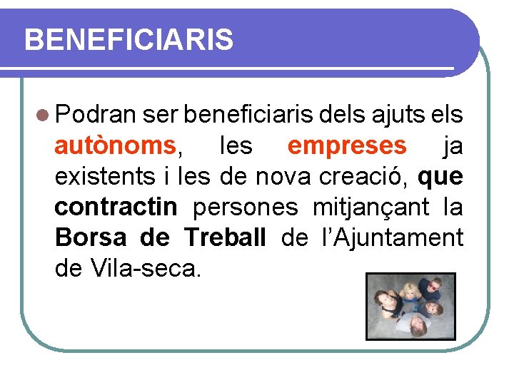 BENEFICIARIS l Podran ser beneficiaris dels ajuts els autònoms, les empreses ja existents i