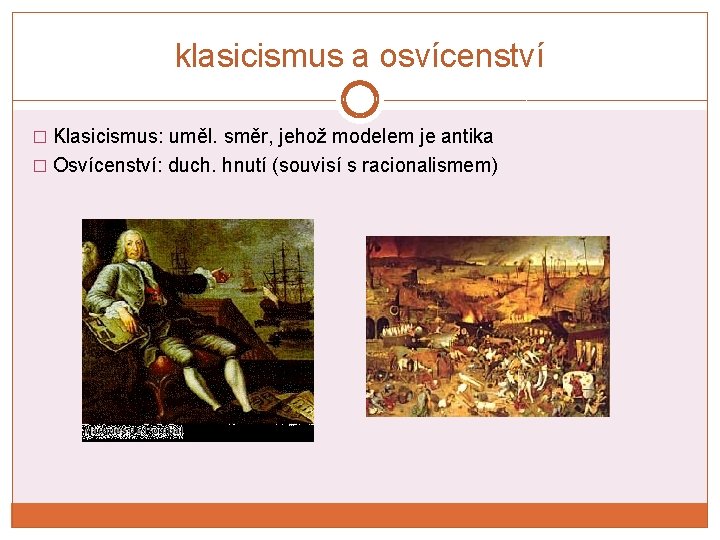 klasicismus a osvícenství � Klasicismus: uměl. směr, jehož modelem je antika � Osvícenství: duch.