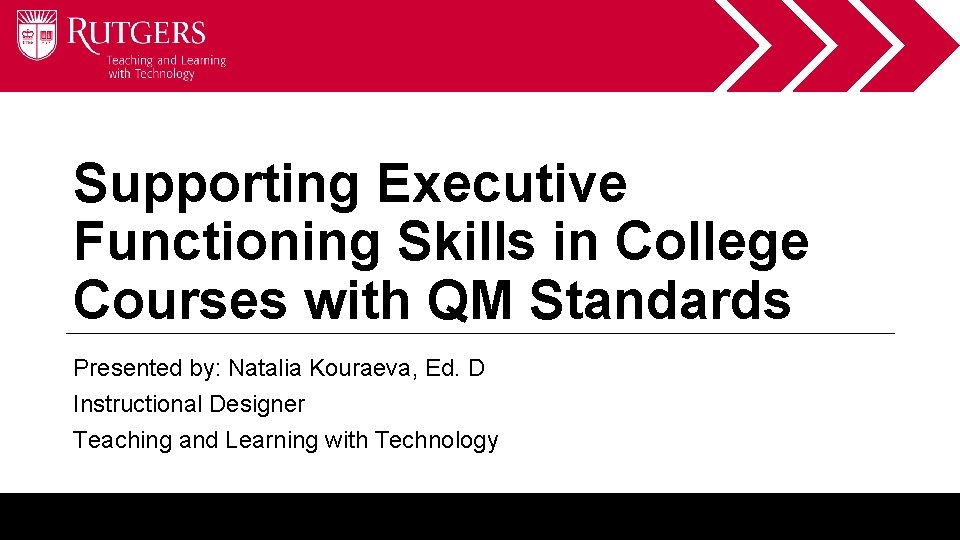 Supporting Executive Functioning Skills in College Courses with QM Standards Presented by: Natalia Kouraeva,