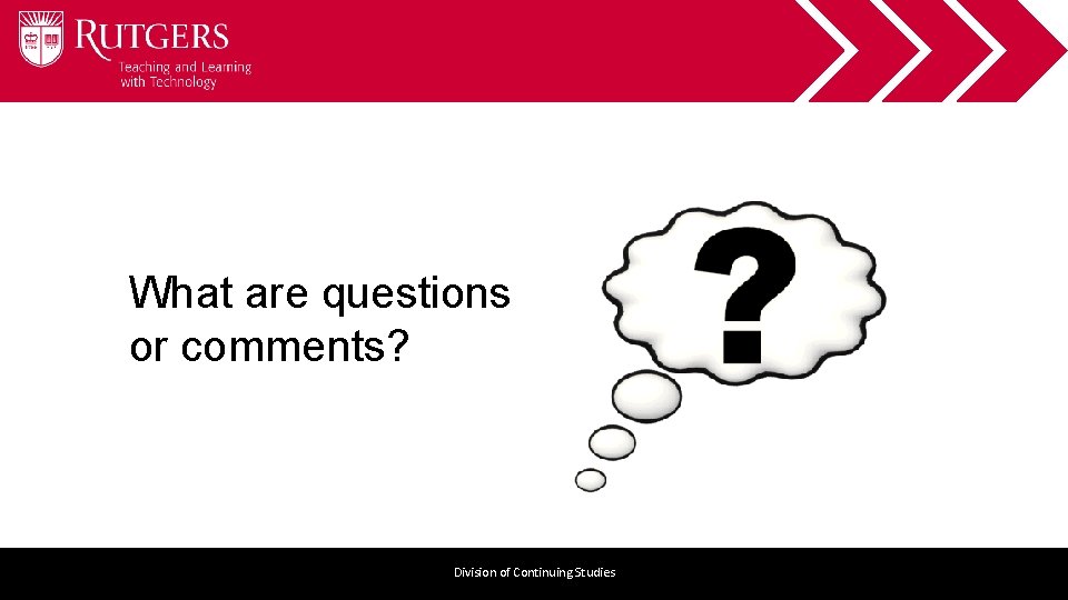 What are questions or comments? Division of Continuing Studies 