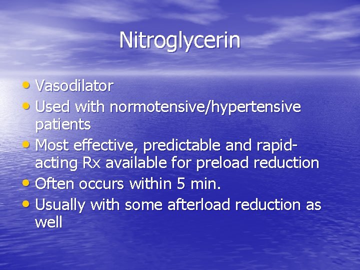 Nitroglycerin • Vasodilator • Used with normotensive/hypertensive patients • Most effective, predictable and rapidacting