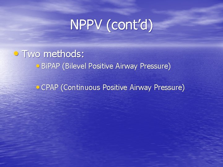 NPPV (cont’d) • Two methods: • Bi. PAP (Bilevel Positive Airway Pressure) • CPAP NPPV (cont’d) • Two methods: • Bi. PAP (Bilevel Positive Airway Pressure) • CPAP