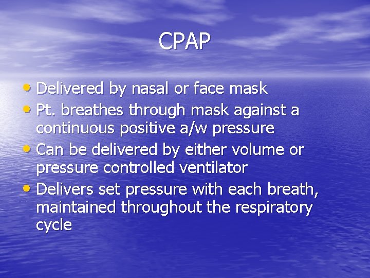 CPAP • Delivered by nasal or face mask • Pt. breathes through mask against CPAP • Delivered by nasal or face mask • Pt. breathes through mask against