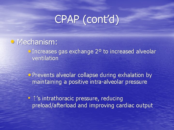 CPAP (cont’d) • Mechanism: • Increases gas exchange 2º to increased alveolar ventilation •