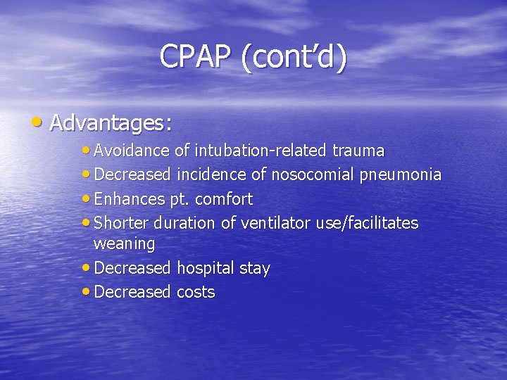 CPAP (cont’d) • Advantages: • Avoidance of intubation-related trauma • Decreased incidence of nosocomial