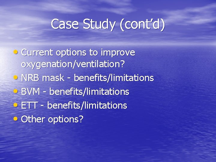 Case Study (cont’d) • Current options to improve oxygenation/ventilation? • NRB mask - benefits/limitations Case Study (cont’d) • Current options to improve oxygenation/ventilation? • NRB mask - benefits/limitations