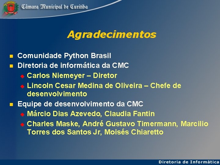 Agradecimentos Comunidade Python Brasil Diretoria de informática da CMC Carlos Niemeyer – Diretor Lincoln
