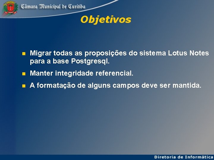 Objetivos Migrar todas as proposições do sistema Lotus Notes para a base Postgresql. Manter