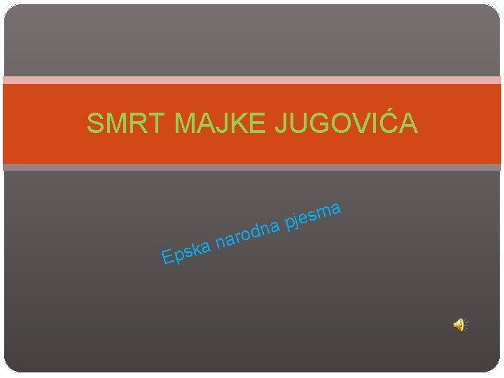 SMRT MAJKE JUGOVIĆA a m s a pje Epsk dn o r a an