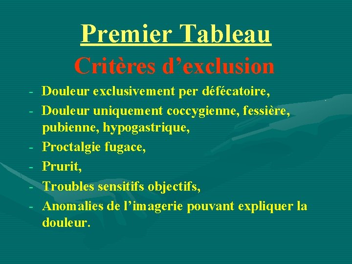 Premier Tableau Critères d’exclusion - Douleur exclusivement per défécatoire, - Douleur uniquement coccygienne, fessière,