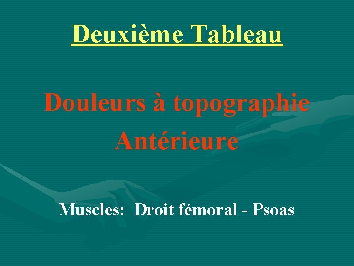 Deuxième Tableau Douleurs à topographie Antérieure Muscles: Droit fémoral - Psoas 