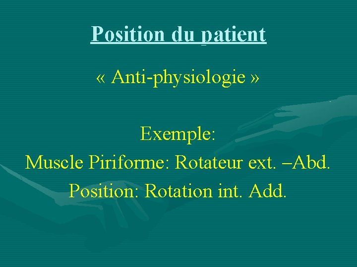 Position du patient « Anti-physiologie » Exemple: Muscle Piriforme: Rotateur ext. –Abd. Position: Rotation