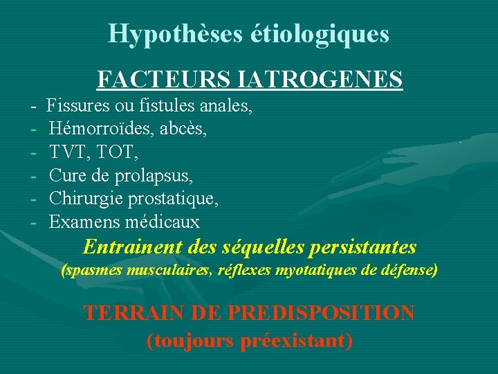 Hypothèses étiologiques FACTEURS IATROGENES - Fissures ou fistules anales, Hémorroïdes, abcès, TVT, TOT, Cure