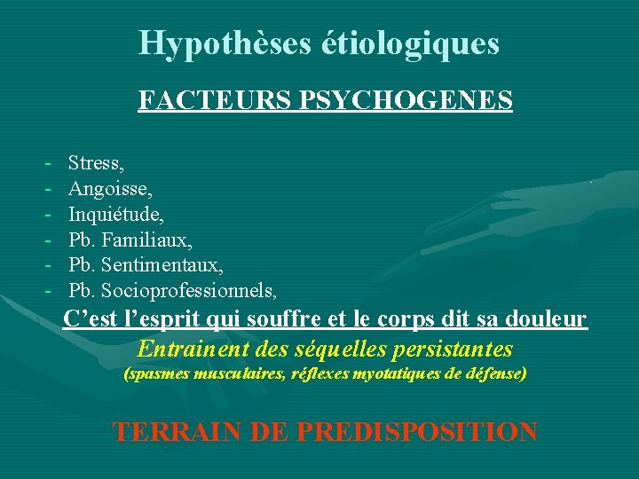 Hypothèses étiologiques FACTEURS PSYCHOGENES - Stress, Angoisse, Inquiétude, Pb. Familiaux, Pb. Sentimentaux, Pb. Socioprofessionnels,