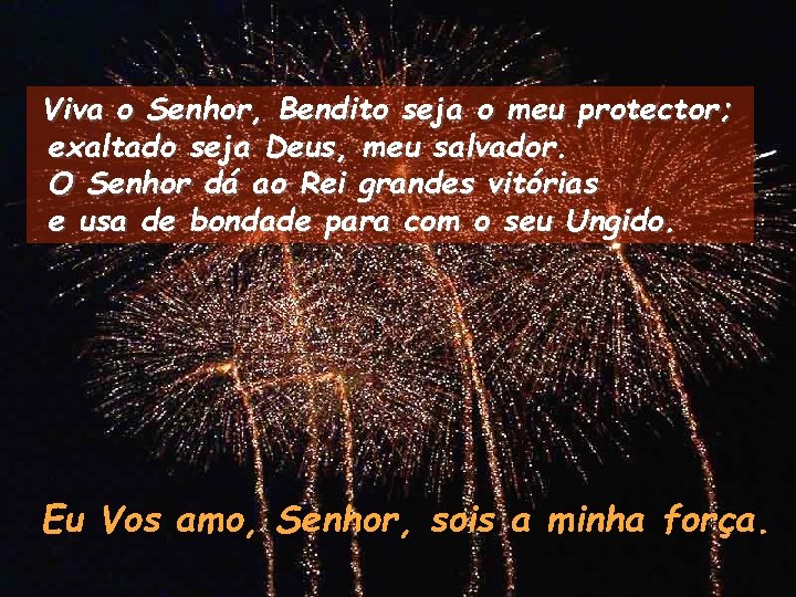 Viva o Senhor, Bendito seja o meu protector; exaltado seja Deus, meu salvador. O