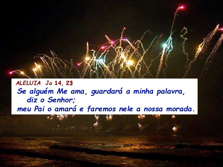 ALELUIA Jo 14, 23 Se alguém Me ama, guardará a minha palavra, diz o