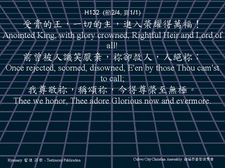 H 132 (節2/4, 頁1/1) 受膏的王，一切的主，進入榮耀得萬福！ Anointed King, with glory crowned, Rightful Heir and Lord