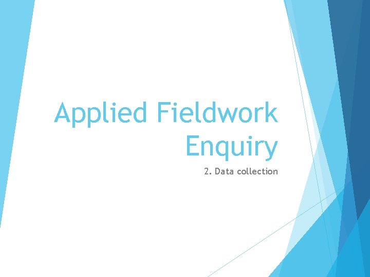 Applied Fieldwork Enquiry 2. Data collection 