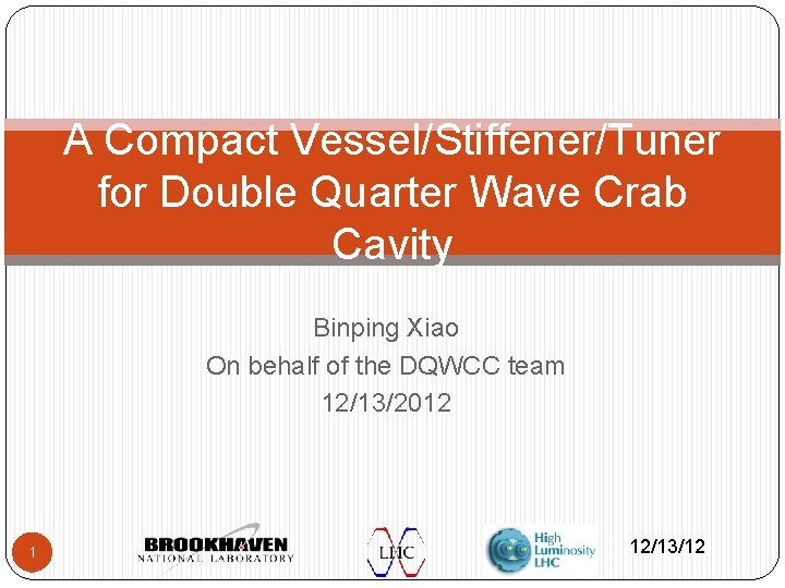 A Compact Vessel/Stiffener/Tuner for Double Quarter Wave Crab Cavity Binping Xiao On behalf of