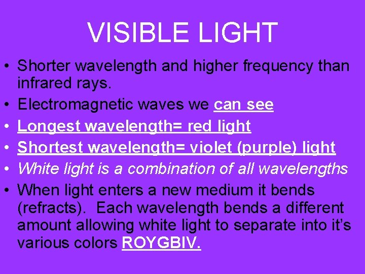 VISIBLE LIGHT • Shorter wavelength and higher frequency than infrared rays. • Electromagnetic waves
