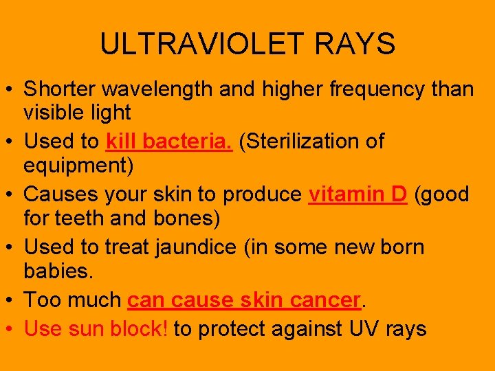 ULTRAVIOLET RAYS • Shorter wavelength and higher frequency than visible light • Used to