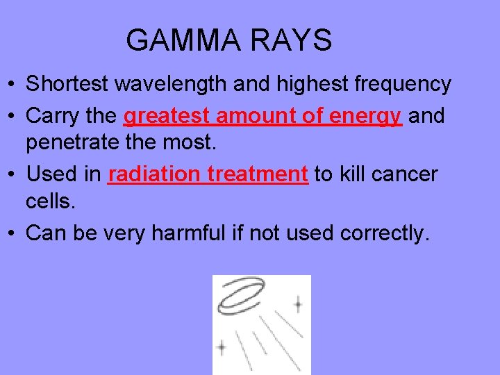 GAMMA RAYS • Shortest wavelength and highest frequency • Carry the greatest amount of