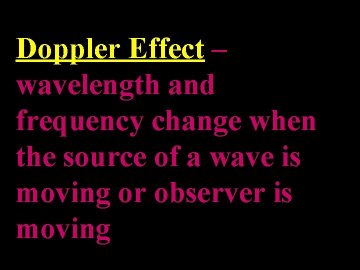Doppler Effect – wavelength and frequency change when the source of a wave is