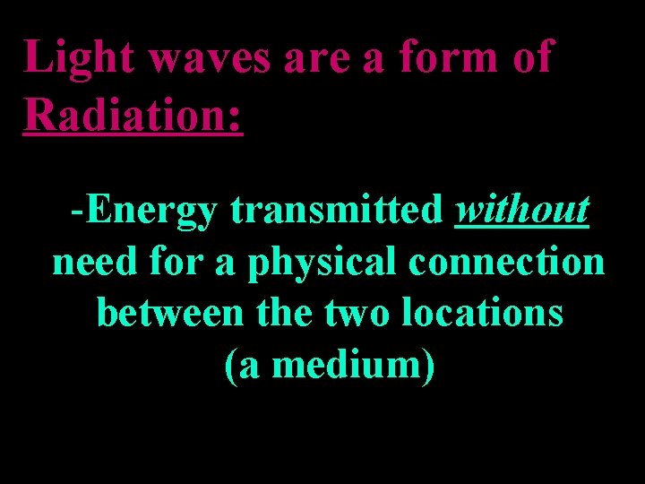 Light waves are a form of Radiation: -Energy transmitted without need for a physical
