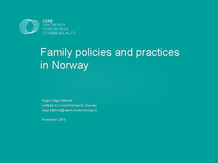 Family policies and practices in Norway Ragni Hege Kitterød Institute for Social Research, Norway