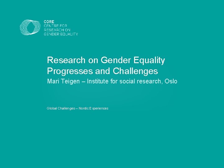 Research on Gender Equality Progresses and Challenges Mari Teigen – Institute for social research,