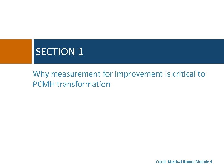 SECTION 1 Why measurement for improvement is critical to PCMH transformation Coach Medical Home: