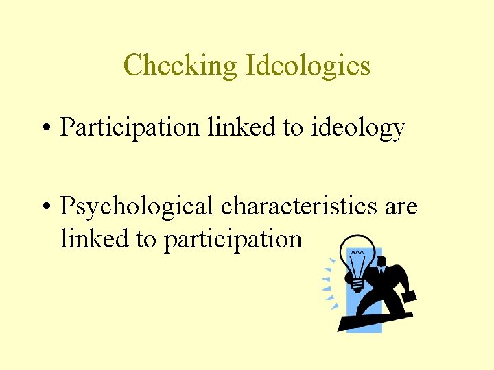 Checking Ideologies • Participation linked to ideology • Psychological characteristics are linked to participation