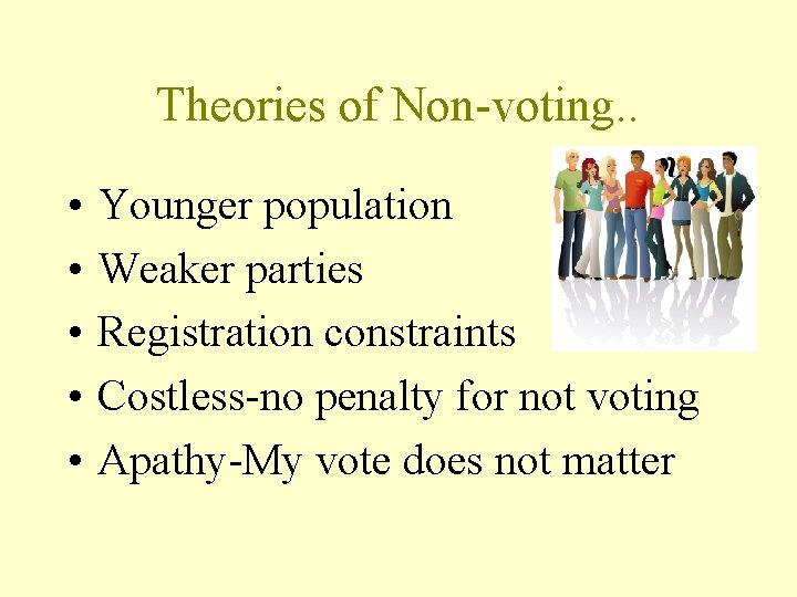 Theories of Non-voting. . • • • Younger population Weaker parties Registration constraints Costless-no