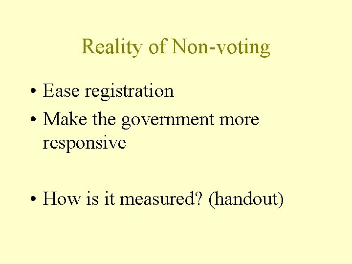 Reality of Non-voting • Ease registration • Make the government more responsive • How