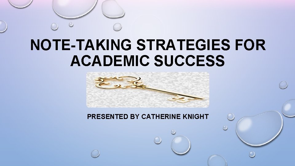 NOTE-TAKING STRATEGIES FOR ACADEMIC SUCCESS PRESENTED BY CATHERINE KNIGHT 