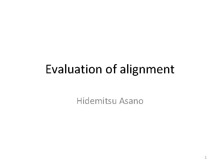 Evaluation of alignment Hidemitsu Asano 1 