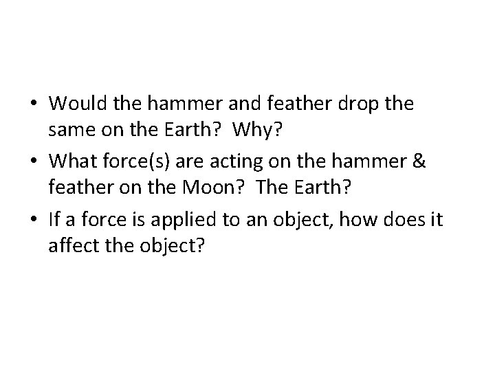  • Would the hammer and feather drop the same on the Earth? Why?