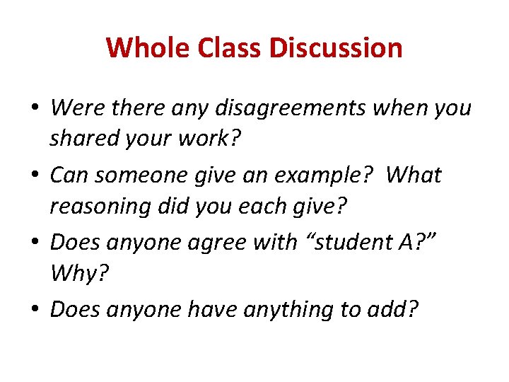 Whole Class Discussion • Were there any disagreements when you shared your work? •