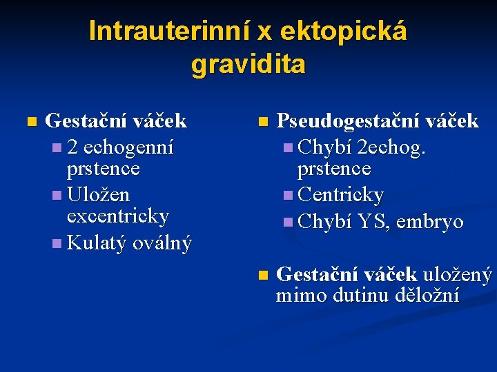 Intrauterinní x ektopická gravidita n Gestační váček n 2 echogenní prstence n Uložen excentricky